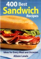 400 Best Sandwich Recipes: Ideas for Every Meal and Occasion