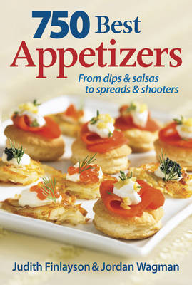750 Best Appetizers: From Dips & Salsas to Spreads & Shooters