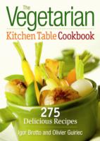 The Vegetarian Kitchen Table Cookbook: 275 Delicious Recipes