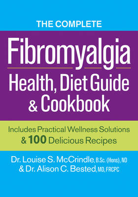The Complete Fibromyalgia Health, Diet Guide & Cookbook: Includes Practical Wellness Solutions & 100 Delicious Recipes