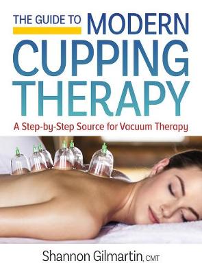 The Guide to Modern Cupping Therapy: A Step-by-Step Source for Vacuum Therapy