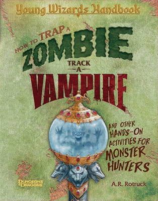 How to Trap a Zombie, Track a Vampire, and Other Hands-on Activities for Monster Hunters: A Young Wizards Handbook