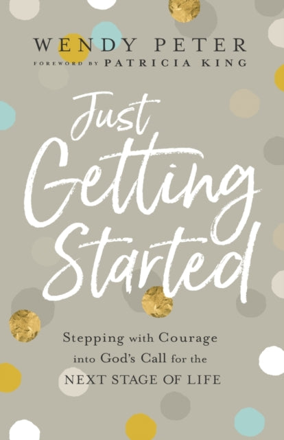 Just Getting Started – Stepping with Courage into God`s Call for the Next Stage of Life
