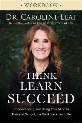 Think, Learn, Succeed Workbook - Understanding and Using Your Mind to Thrive at School, the Workplace, and Life