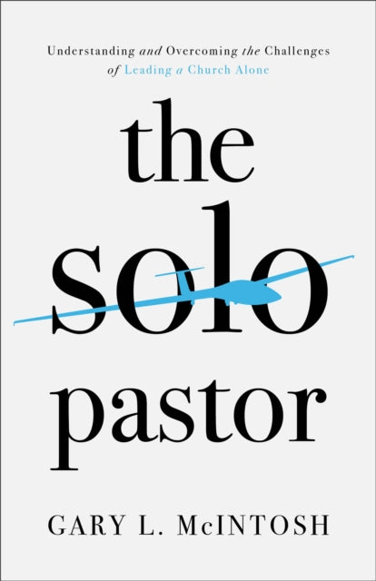 Solo Pastor – Understanding and Overcoming the Challenges of Leading a Church Alone
