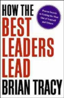 How the Best Leaders Lead: Proven Secrets to Getting the Most Out of Yourself and Others