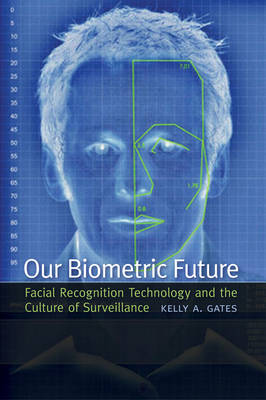 Our Biometric Future: Facial Recognition Technology and the Culture of Surveillance