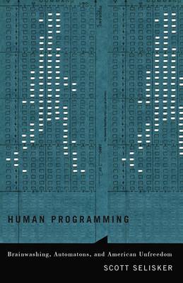 Human Programming: Brainwashing, Automatons, and American Unfreedom