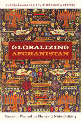 Globalizing Afghanistan: Terrorism, War, and the Rhetoric of Nation-Building