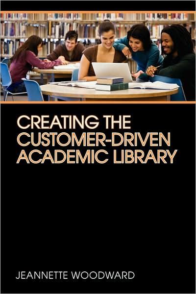CREATING THE CUSTOMER-DRIVEN ACADEMIC LIBRARY