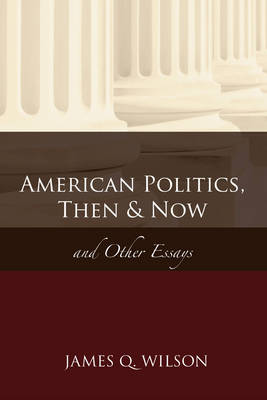 American Politics, Then and Now: And Other Essays