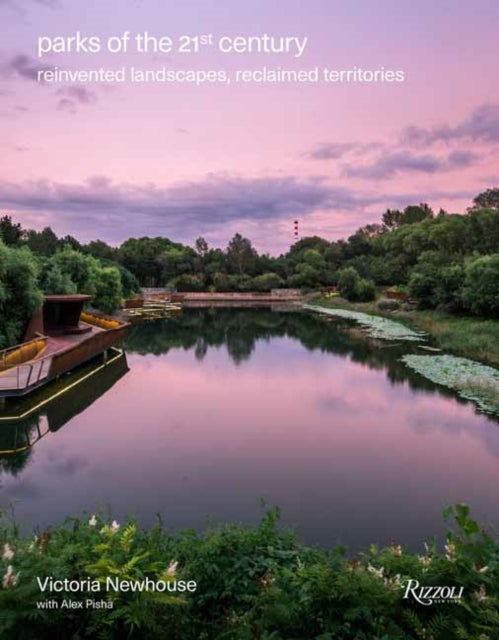 Parks of the 21st Century - Reinvented Landscapes, Reclaimed Territories