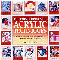 The Encyclopedia of Acrylic Techniques: A Unique A-Z Directory of Acrylic Techniques with Step-by-step Guidance on Their Use