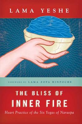 The Bliss of Inner Fire: Heart Practice of the Six Yogas of Naropa