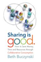 Sharing is Good: How to Save Money, Time and Resources Through Collaborative Consumption