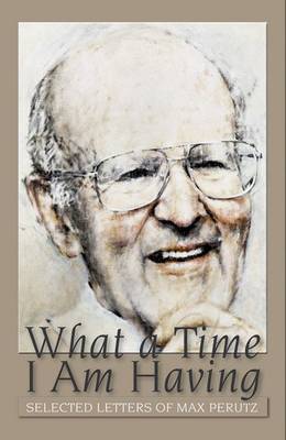 What a Time I am Having: Selected Letters of Max Perutz