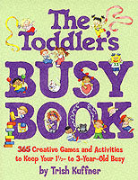 The Toddler's Busy Book: 365 Creative Games and Activities to Keep Your One and a Half to Three Year-old Busy