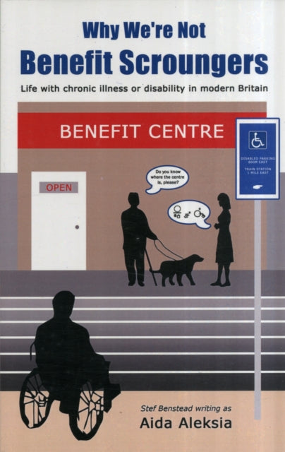 Why We're Not Benefit Scroungers: 'Life with Chronic Illness or Disability in Modern Britain'