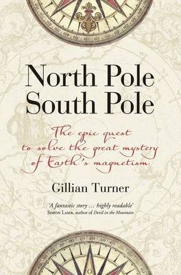 North Pole, South Pole: The Epic Quest to Solve the Great Mystery of Earth's Magnetism