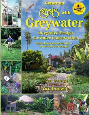 The New Create an Oasis with Greywater: Integrated Design for Water Conservation