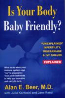 Is Your Body Baby-Friendly?: Unexplained Infertility, Miscarriage and IVF Failure, Explained