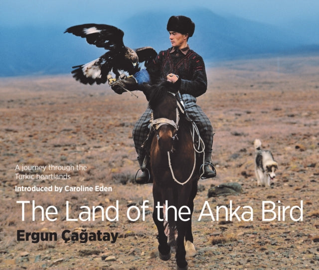 The Land of the Anka Bird - A journey through the Turkic heartlands