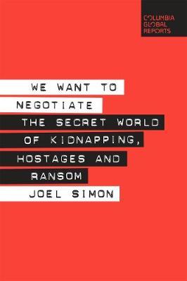 We Want to Negotiate - The Secret World of Kidnapping, Hostages and Ransom