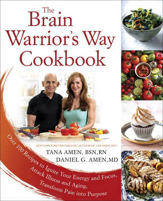 The Brain Warrior's Way, Cookbook : Over 100 Recipes to Ignite Your Energy and Focus, Attack Illness amd Aging, Transform Pain into Purpose