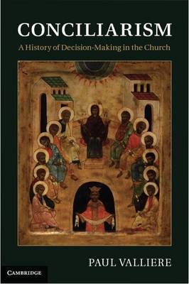 Conciliarism: A History of Decision-Making in the Church