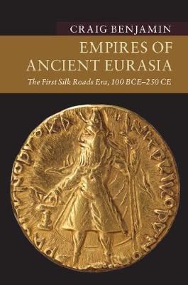 Empires of Ancient Eurasia - The First Silk Roads Era, 100 BCE - 250 CE