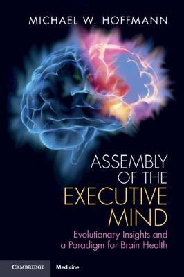 Assembly of the Executive Mind - Evolutionary Insights and a Paradigm for Brain Health