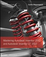 Mastering Autodesk Inventor 2012 and Autodesk Inventor LT 2012: Autodesk Official Training Guide