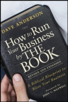 How to Run Your Business By the Book: A Biblical Blueprint to Bless Your Business, Revised and Expanded