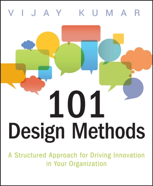 101 Design Methods: a Structured Approach for Driving Innovation in Your Organization