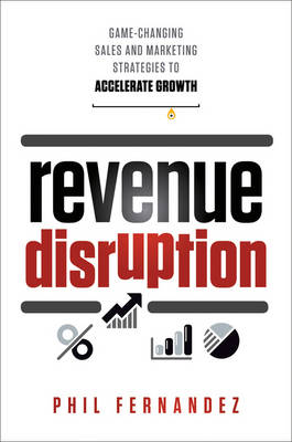 Revenue Disruption: Game-Changing Sales and Marketing Strategies to Accelerate Growth