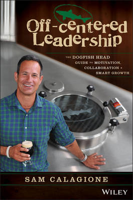 Off-centered Leadership: The Dogfish Head Guide to Motivation, Collaboration & Smart Growth