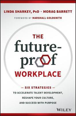 The Future-proof Workplace: Six Strategies to Accelerate Talent Development, Reshape Your Culture, and Succeed with Purpose