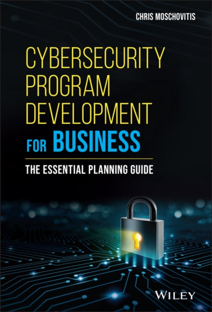Cybersecurity Program Development for Business - The Essential Planning Guide