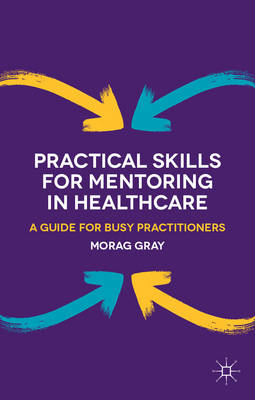 Practical Skills for Mentoring in Healthcare: A Guide for Busy Practitioners