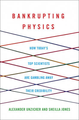 Bankrupting Physics: How Today's Top Scientists are Gambling Away Their Credibility