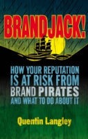 Brandjack!: How Your Reputation is at Risk from Brand Pirates and What to Do About it