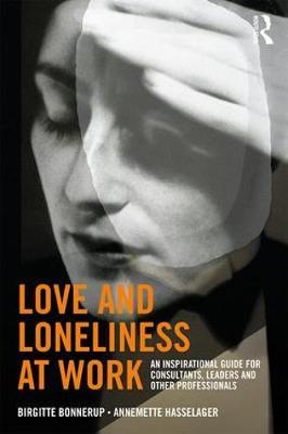 Love and Loneliness at Work - An Inspirational Guide for Consultants, Leaders and Other Professionals