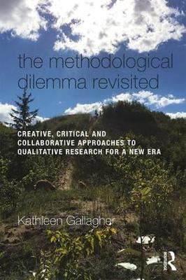 The Methodological Dilemma Revisited - Creative, Critical and Collaborative Approaches to Qualitative Research for a New Era