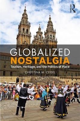 Globalized Nostalgia - Tourism, Heritage, and the Politics of Place
