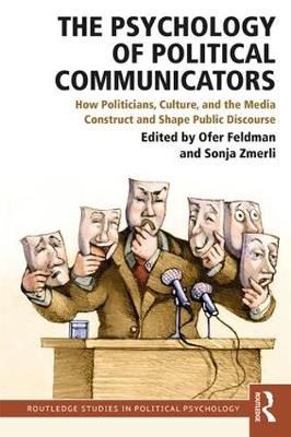 The Psychology of Political Communicators - How Politicians, Culture, and the Media Construct and Shape Public Discourse