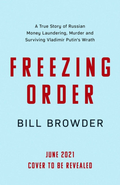 Freezing Order - A True Story of Russian Money Laundering, State-Sponsored Murder,and Surviving Vladimir Putin's Wrath