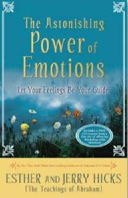 The Astonishing Power of Emotions: Let Your Feelings Be Your Guide