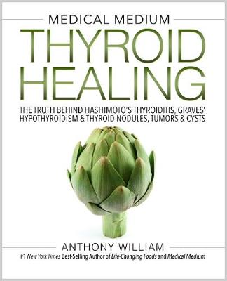 Medical Medium Thyroid Healing: The Truth behind Hashimoto's, Graves', Insomnia, Hypothyroidism, Thyroid Nodules & Epstein-Barr