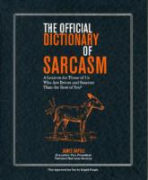 The Official Dictionary of Sarcasm: A Lexicon for Those of Us Who Are Better and Smarter Than the Rest of You