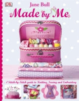 Made By Me: A Stitch-by-Stitch Guide to Knitting, Sewing and Embroidery